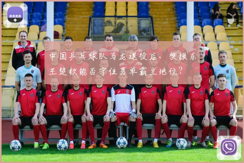 中国乒乓球队马龙退役后，樊振东王楚钦能否守住男单霸主地位？