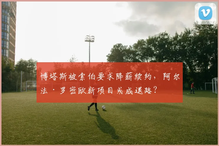 博塔斯被索伯要求降薪续约，阿尔法·罗密欧新项目或成退路？